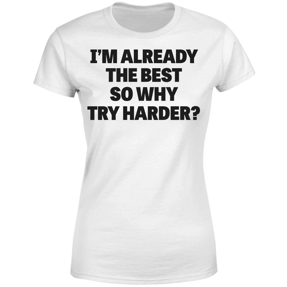 Im Already the Best so Why Try Harder Women's T-Shirt - White - S - White Image 1
